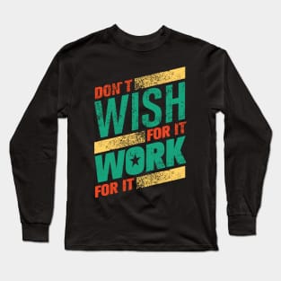 don't wish work for it Long Sleeve T-Shirt
